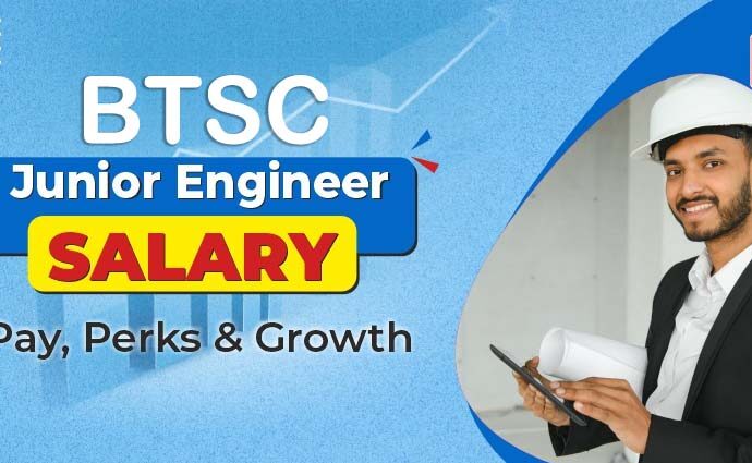 BTSC JE Salary, Job Profile, and Career Growth After Selection